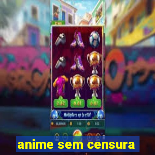 anime sem censura